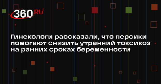 Гинекологи рассказали, что персики помогают снизить утренний токсикоз на ранних сроках беременности