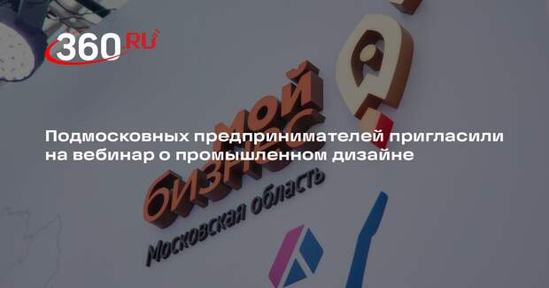 Подмосковных предпринимателей пригласили на вебинар о промышленном дизайне
