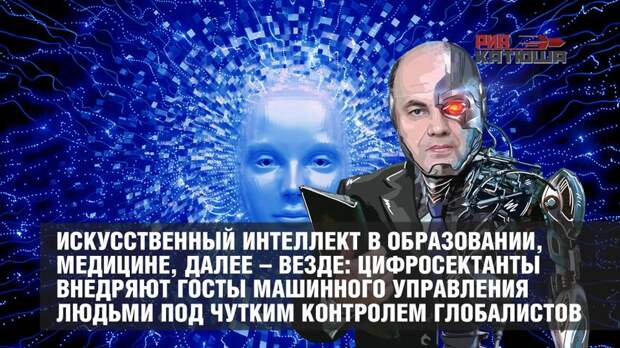 Искусственный интеллект в образовании, медицине, далее – везде: цифросектанты внедряют ГОСТы машинного управления людьми под чутким контролем глобалистов