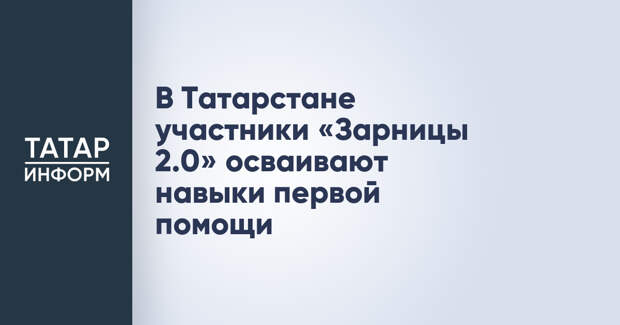 В Татарстане участники «Зарницы 2.0» осваивают навыки первой помощи