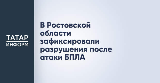 В Ростовской области зафиксировали разрушения после атаки БПЛА