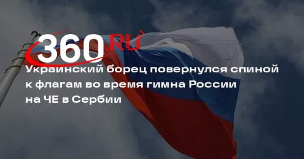 Украинский борец повернулся спиной к флагам во время гимна России на ЧЕ в Сербии