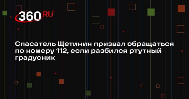 Спасатель Щетинин призвал обращаться по номеру 112, если разбился ртутный градусник
