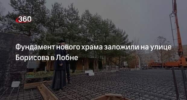 Фундамент нового храма заложили на улице Борисова в Лобне