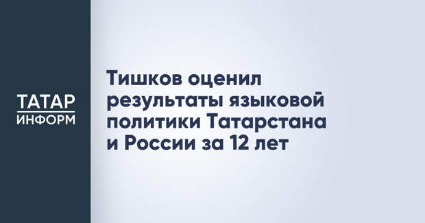 Тишков оценил результаты языковой политики Татарстана и России за 12 лет