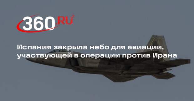 Испания закрыла небо для авиации, участвующей в операции против Ирана