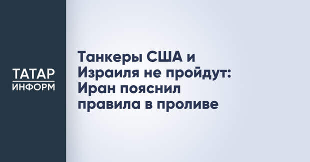 Танкеры США и Израиля не пройдут: Иран пояснил правила в проливе