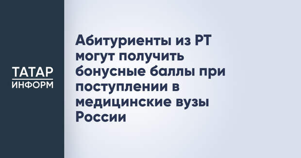Абитуриенты из РТ могут получить бонусные баллы при поступлении в медицинские вузы России