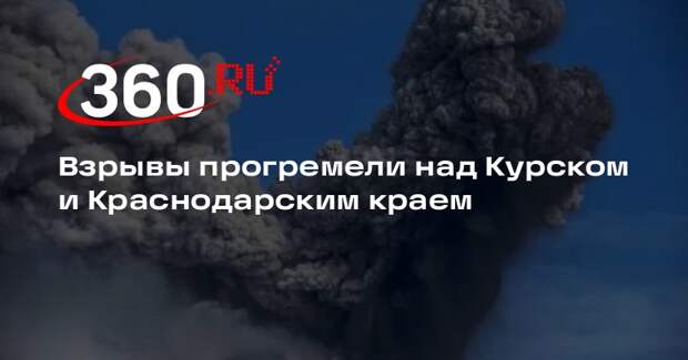 Взрывы прогремели над Курском и Краснодарским краем