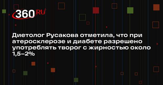 Диетолог Русакова отметила, что при атеросклерозе и диабете разрешено употреблять творог с жирностью около 1,5–2%
