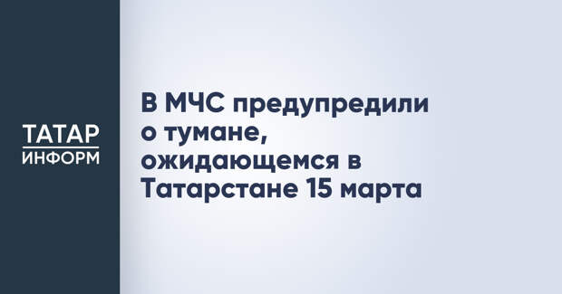 В МЧС предупредили о тумане, ожидающемся в Татарстане 15 марта
