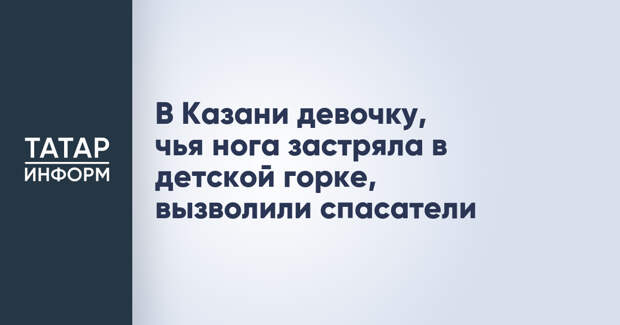 В Казани девочку, чья нога застряла в детской горке, вызволили спасатели