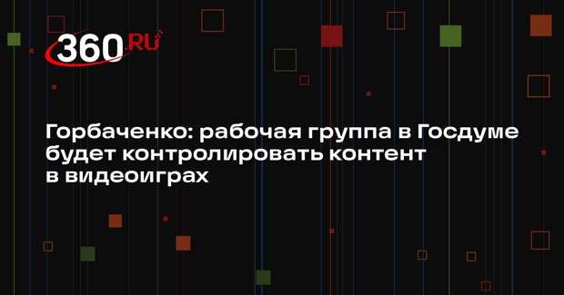 Горбаченко: рабочая группа в Госдуме будет контролировать контент в видеоиграх