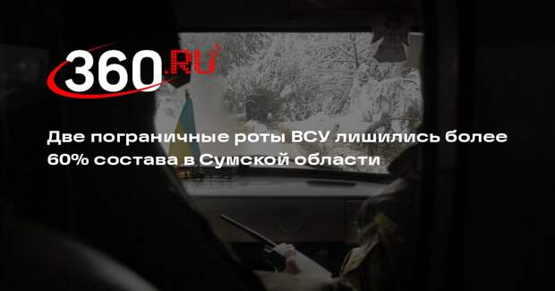 Две пограничные роты ВСУ лишились более 60% состава в Сумской области