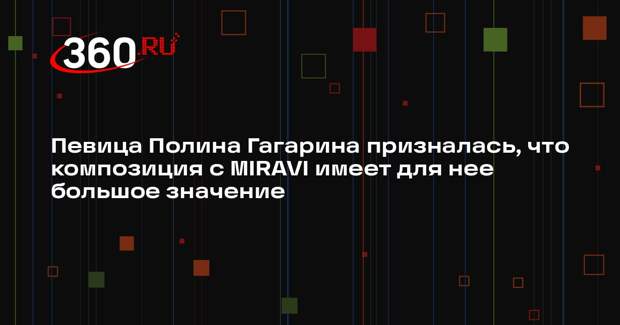 Певица Полина Гагарина призналась, что композиция с MIRAVI имеет для нее большое значение