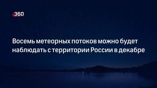 Астроном Александр Якушечкин: восемь метеорных потоков можно будет наблюдать с территории России в декабре