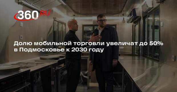 Долю мобильной торговли увеличат до 50% в Подмосковье к 2030 году