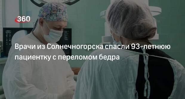 Врачи из Солнечногорска спасли 93-летнюю пациентку с переломом бедра