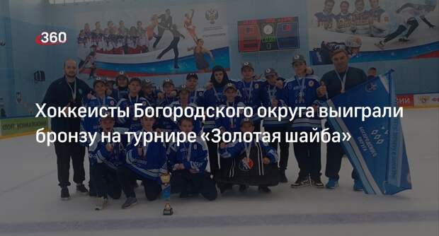 Хоккеисты Богородского округа выиграли бронзу на турнире «Золотая шайба»