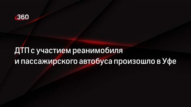 ДТП с участием реанимобиля и пассажирского автобуса произошло в Уфе