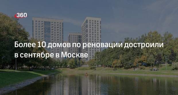 Мэр Москвы Собянин: в сентябре ввели 13 новостроек по программе реновации