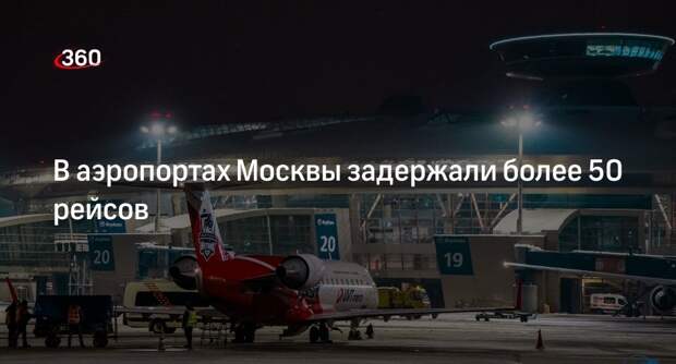 В трех аэропортах столичного региона задержали 55 рейсов