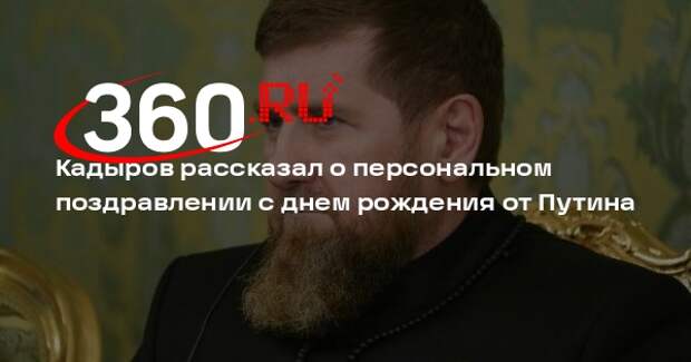 Кадыров рассказал о персональном поздравлении с днем рождения от Путина