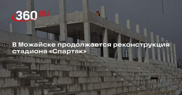 В Можайске продолжается реконструкция стадиона «Спартак»