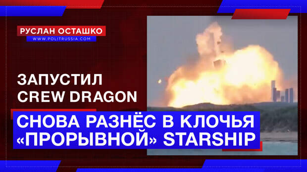 Маск смог запустить Crew Dragon, но снова разнёс в клочья «прорывной» Starship