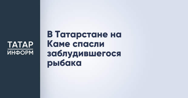 В Татарстане на Каме спасли заблудившегося рыбака