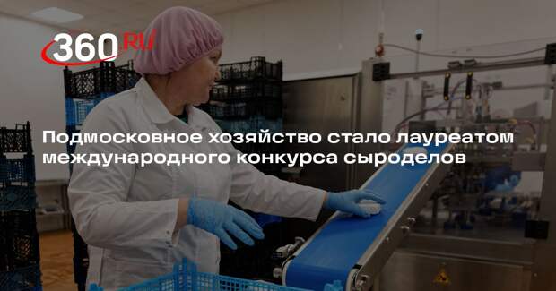 Подмосковное хозяйство стало лауреатом международного конкурса сыроделов