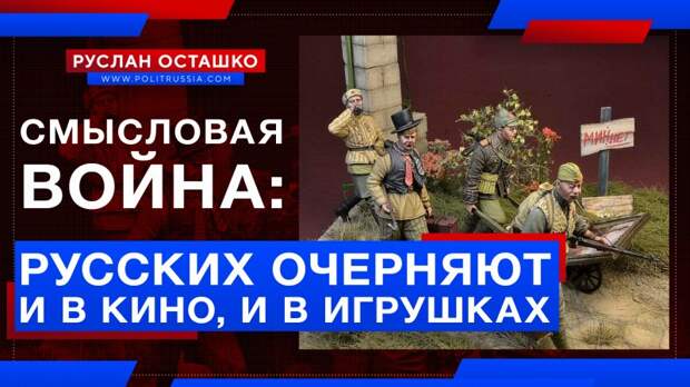 Смысловая война: как русских очерняют производители солдатиков и режиссёры кино
