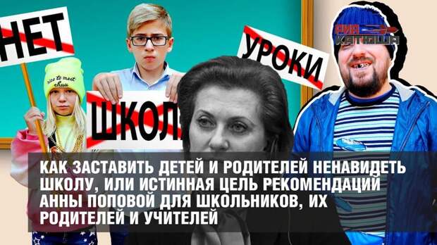 Как заставить детей и родителей ненавидеть школу, или Истинная цель рекомендаций Анны Поповой для школьников, их родителей и учителей