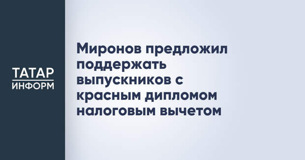 Миронов предложил поддержать выпускников с красным дипломом налоговым вычетом