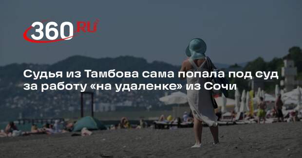 Судья из Тамбова попала под следствие за вынесение решений из Сочи