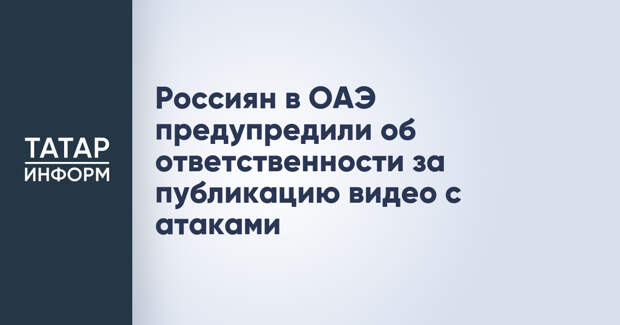 Россиян в ОАЭ предупредили об ответственности за публикацию видео с атаками