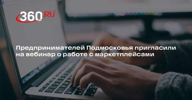 Предпринимателей Подмосковья пригласили на вебинар о работе с маркетплейсами