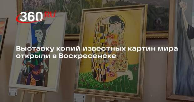Выставку копий известных картин мира открыли в Воскресенске