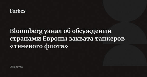 Bloomberg узнал об обсуждении странами Европы захвата танкеров «теневого флота»