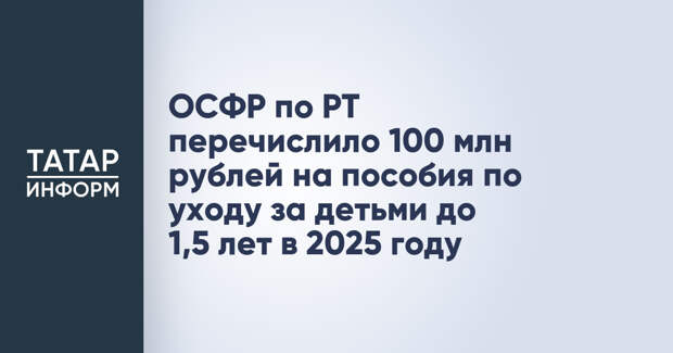 ОСФР по РТ перечислило 100 млн рублей на пособия по уходу за детьми до 1,5 лет в 2025 году