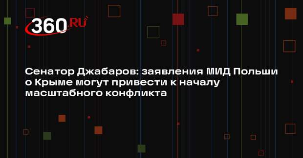 Сенатор Джабаров: заявления МИД Польши о Крыме могут привести к началу масштабного конфликта