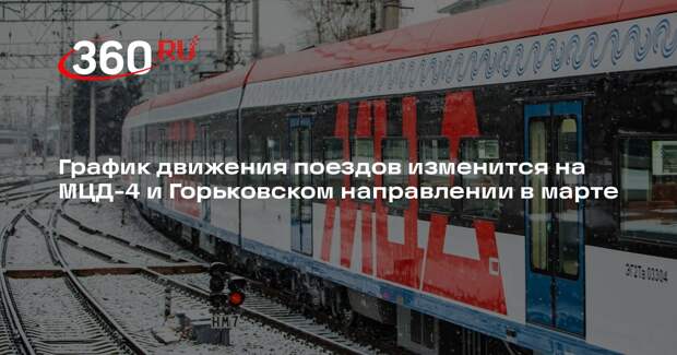 График движения поездов изменится на МЦД-4 и Горьковском направлении в марте