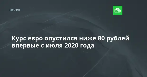 Курс евро опустился ниже 80 рублей впервые с июля 2020 года