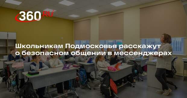 Школьникам Подмосковья расскажут о безопасном общении в мессенджерах