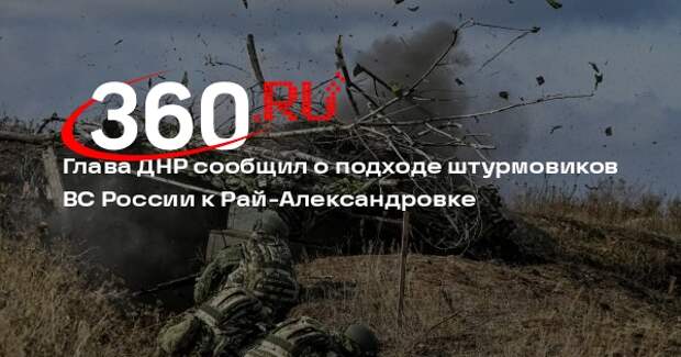 Глава ДНР сообщил о подходе штурмовиков ВС России к Рай-Александровке