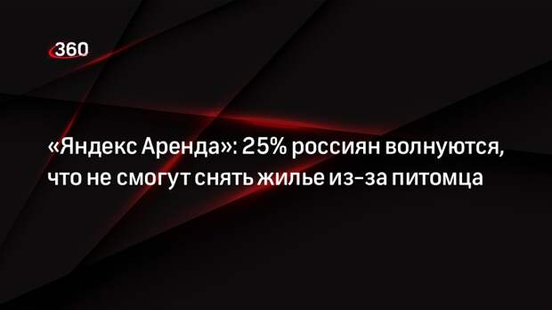 «Яндекс Аренда»: 25% россиян волнуются, что не смогут снять жилье из-за питомца