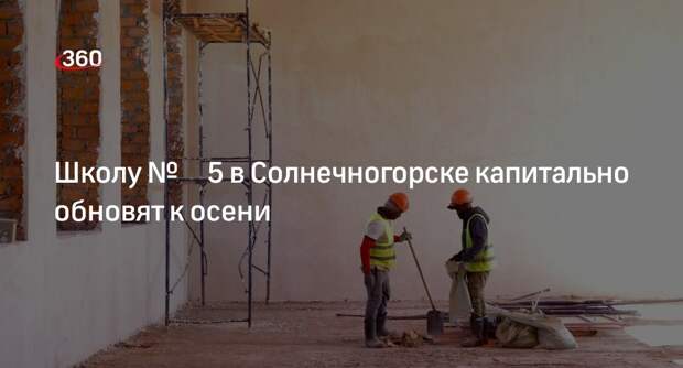 Школу № 5 в Солнечногорске капитально обновят к осени