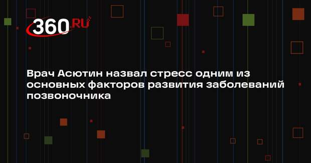 Врач Асютин назвал стресс одним из основных факторов развития заболеваний позвоночника