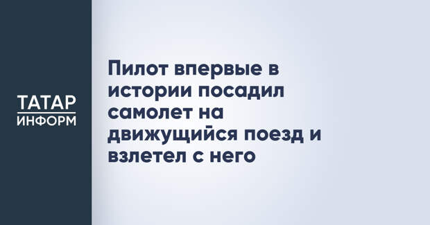 Пилот впервые в истории посадил самолет на движущийся поезд и взлетел с него