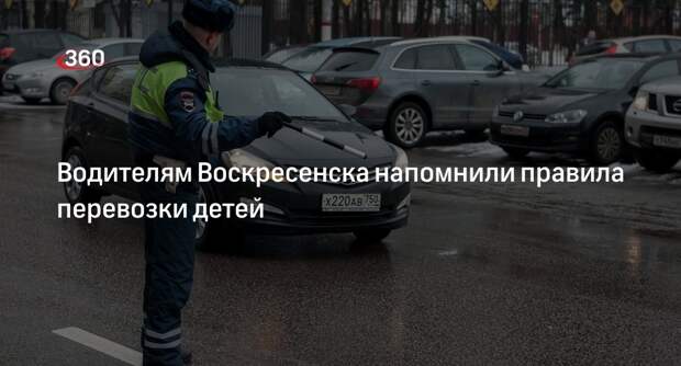 Водителям Воскресенска напомнили правила перевозки детей